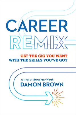 Kariéra Remix: Získajte prácu, po ktorej túžite, so zručnosťami, ktoré máte - Career Remix: Get the Gig You Want with the Skills You've Got