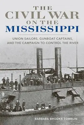 Občianska vojna na Mississippi: Kniha: Námorníci Únie, kapitáni delových člnov a kampaň za ovládnutie rieky - The Civil War on the Mississippi: Union Sailors, Gunboat Captains, and the Campaign to Control the River