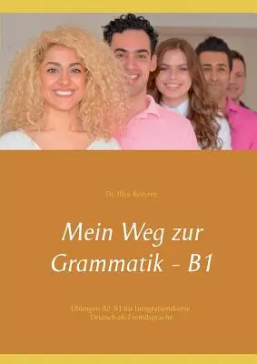 Moja cesta ku gramatike - B1: cvičenia A2-B1 pre integračné kurzy, nemčina ako cudzí jazyk - Mein Weg zur Grammatik - B1: bungen A2-B1 fr Integrationskurse, Deutsch als Fremdsprache