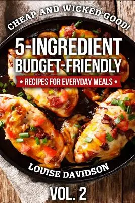 Lacné a šialene dobré! Vol. 2: 5-zložkové úsporné recepty na každodenné jedlá - Cheap and Wicked Good! Vol. 2: 5-Ingredient Budget-Friendly Recipes for Everyday Meals