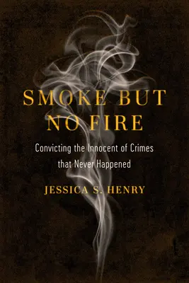 Dym, ale žiadny oheň: Odsúdenie nevinných za zločiny, ktoré sa nikdy nestali - Smoke But No Fire: Convicting the Innocent of Crimes That Never Happened