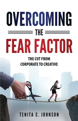 Prekonanie faktoru strachu: Vydržte to: Prechod od korporátneho k tvorivému životu - Overcoming the Fear Factor: The Cut from Corporate to Creative
