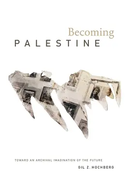 Stať sa Palestínou: K archívnej predstavivosti budúcnosti - Becoming Palestine: Toward an Archival Imagination of the Future