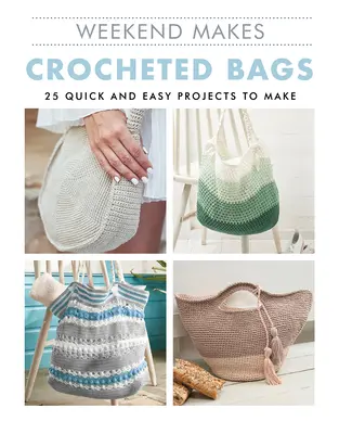 Víkend vyrába: Háčkované tašky: 25 rýchlych a jednoduchých projektov na výrobu - Weekend Makes: Crocheted Bags: 25 Quick and Easy Projects to Make