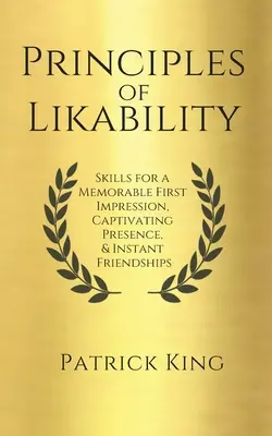 Zásady obľúbenosti: Dovednosti pre nezabudnuteľný prvý dojem, podmanivú prítomnosť a okamžité priateľstvo - Principles of Likability: Skills for a Memorable First Impression, Captivating Presence, and Instant Friendships