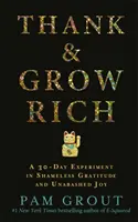 Ďakuj a zbohatni - 30-dňový experiment s bezostyšnou vďačnosťou a neskrývanou radosťou - Thank & Grow Rich - A 30-Day Experiment in Shameless Gratitude and Unabashed Joy