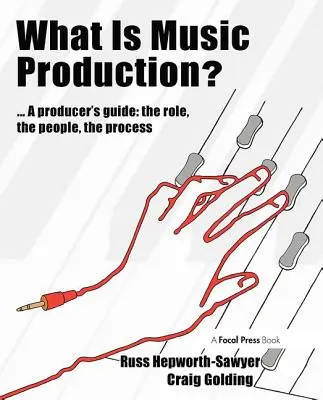 Čo je hudobná produkcia? A Producers Guide: Úloha, ľudia, proces: sprievodca hudobnou produkciou. - What Is Music Production?: A Producers Guide: The Role, the People, the Process