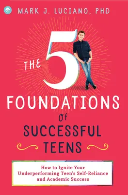 5 základov úspešných tínedžerov: Ako naštartovať sebestačnosť a akademický úspech vášho zaostávajúceho tínedžera - The 5 Foundations of Successful Teens: How to Ignite Your Underperforming Teen's Self-Reliance and Academic Success