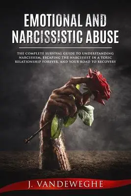 Emocionálne a narcistické zneužívanie: Úplná príručka na prežitie, ako pochopiť narcizmus, ako navždy uniknúť narcistovi v toxickom vzťahu, a - Emotional and Narcissistic Abuse: The Complete Survival Guide to Understanding Narcissism, Escaping the Narcissist in a Toxic Relationship Forever, an