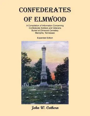 Konfederáti z Elmwoodu: A Compilation of Information Concerning Confederate Soldiers and Veterans Buried at Elmwood Cemetery, Memphis, Tenness - Confederates of Elmwood: A Compilation of Information Concerning Confederate Soldiers and Veterans Buried at Elmwood Cemetery, Memphis, Tenness