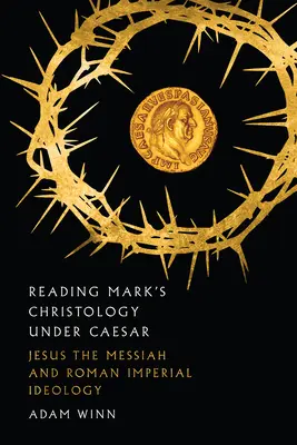 Čítanie Markovej kristológie za cisára: Ježiš Mesiáš a rímska cisárska ideológia - Reading Mark's Christology Under Caesar: Jesus the Messiah and Roman Imperial Ideology