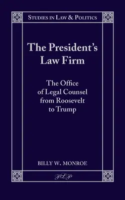 Prezidentova právnická kancelária: Kancelária právneho poradcu od Roosevelta po Trumpa - The President's Law Firm: The Office of Legal Counsel from Roosevelt to Trump
