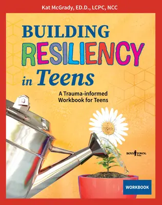 Budovanie odolnosti u dospievajúcich: A Trauma-Informed Workbook for Teens: A Trauma-Informed Workbook for Teens (Pracovná príručka pre dospievajúcich s ohľadom na traumu) - Building Resiliency in Teens: A Trauma-Informed Workbook for Teens