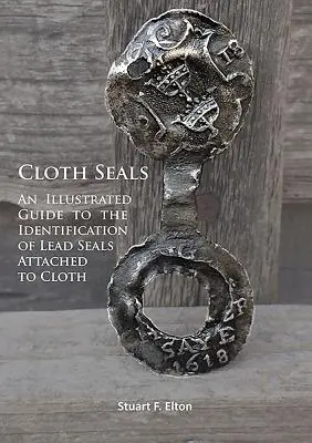 Látkové tulene: Ilustrovaný sprievodca identifikáciou olovených tesnení pripevnených k látke - Cloth Seals: An Illustrated Guide to the Identification of Lead Seals Attached to Cloth