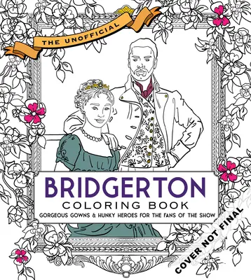 Neoficiálna Bridgertonova kniha maľovaniek: Nádherné šaty a šikovní hrdinovia pre fanúšičky seriálu - The Unofficial Bridgerton Coloring Book: Gorgeous Gowns and Hunky Heroes for Fans of the Show
