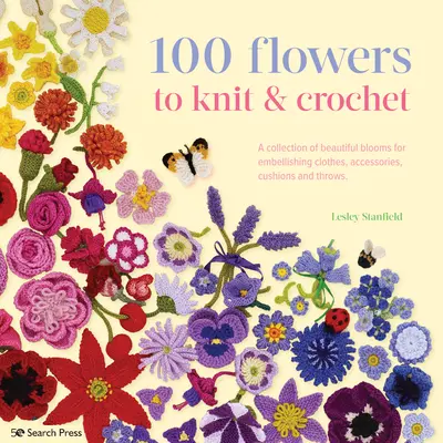 100 kvetov na pletenie a háčkovanie: Zbierka krásnych kvetov na zdobenie odevov, doplnkov, vankúšov a hodov - 100 Flowers to Knit & Crochet: A Collection of Beautiful Blooms for Embellishing Clothes, Accessories, Cushions and Throws
