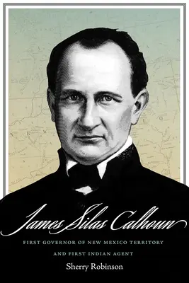 James Silas Calhoun: Prvý guvernér územia Nové Mexiko a prvý indiánsky agent - James Silas Calhoun: First Governor of New Mexico Territory and First Indian Agent
