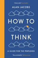 Ako myslieť - príručka pre zmätených - How To Think - A Guide for the Perplexed