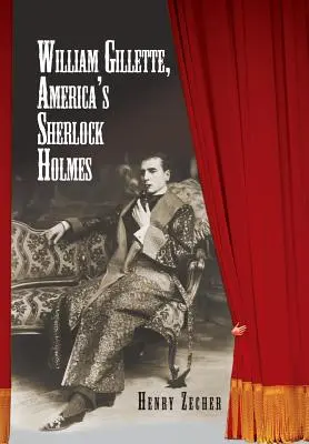 William Gillette, americký Sherlock Holmes - William Gillette, America's Sherlock Holmes