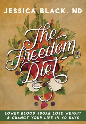 Diéta slobody: Znížte hladinu cukru v krvi, schudnite a zmeňte svoj život za 60 dní - The Freedom Diet: Lower Blood Sugar, Lose Weight and Change Your Life in 60 Days