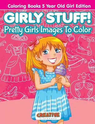 Dievčenské veci! Krásne dievčenské obrázky na vyfarbenie - omaľovánky pre 5-ročné dievčatá - Girly Stuff! Pretty Girls Images To Color - Coloring Books 5 Year Old Girl Edition
