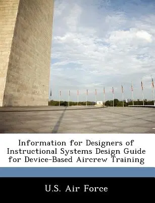 Informácie pre projektantov inštruktážnych systémov Sprievodca návrhom výcviku posádok lietadiel na báze zariadení - Information for Designers of Instructional Systems Design Guide for Device-Based Aircrew Training
