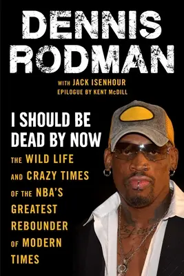 Už by som mal byť mŕtvy: Divoký život a bláznivé časy najlepšieho novodobého odrazového hráča NBA - I Should Be Dead by Now: The Wild Life and Crazy Times of the Nba's Greatest Rebounder of Modern Times