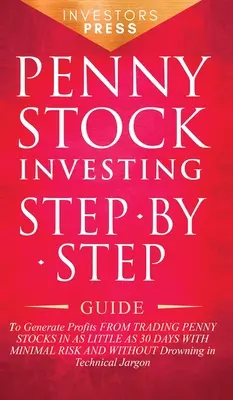 Investovanie do drobných akcií: Návod krok za krokom, ako generovať zisky z obchodovania s penny akciami už za 30 dní s minimálnym rizikom a bez - Penny Stock Investing: Step-by-Step Guide to Generate Profits from Trading Penny Stocks in as Little as 30 Days with Minimal Risk and Without