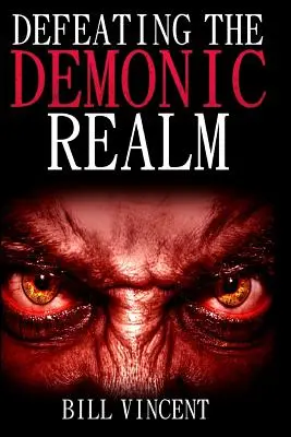 Poraziť démonickú ríšu: Odhalenie démonických duchov a kliatieb: Zjavenie démonických duchov a kliatieb - Defeating the Demonic Realm: Revelations of Demonic Spirits & Curses