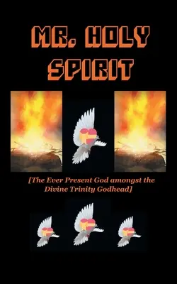Pán Duch Svätý: Duch Svätý: vždy prítomný Boh medzi Božskou Trojicou Božstvo - Mr. Holy Spirit: The Ever Present God Amongst the Divine Trinity Godhead