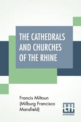 Katedrály a kostoly na Rýne (Miltoun (Milburg Francisco Mansfield) F) - The Cathedrals And Churches Of The Rhine (Miltoun (Milburg Francisco Mansfield) F)