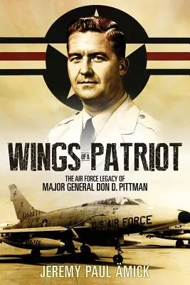 Krídla vlastenca: Pittman: Patriots: odkaz generálmajora Dona D. Pittmana pre vzdušné sily - Wings of a Patriot: The Air Force Legacy of Major General Don D. Pittman
