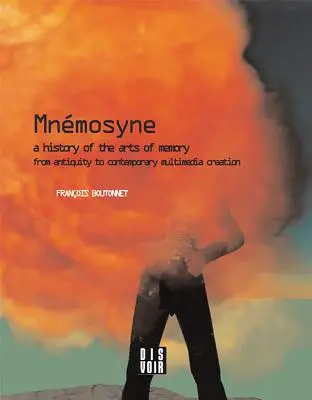 Mnemosyne: Dejiny umenia pamäti: Dejiny umenia pamäti od staroveku po súčasnú multimediálnu tvorbu - Mnemosyne: A History of the Arts of Memory: A History of the Arts of Memory from Antiquity to Contemporary Multimedia Creation