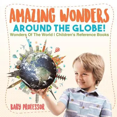 Úžasné divy okolo sveta! Divy sveta Príručky pre deti - Amazing Wonders Around The Globe! Wonders Of The World Children's Reference Books