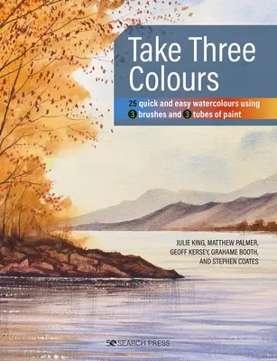 Tri farby: 25 rýchlych a jednoduchých akvarelov s použitím 3 štetcov a 3 tubičiek farieb - Take Three Colours: 25 Quick and Easy Watercolours Using 3 Brushes and 3 Tubes of Paint