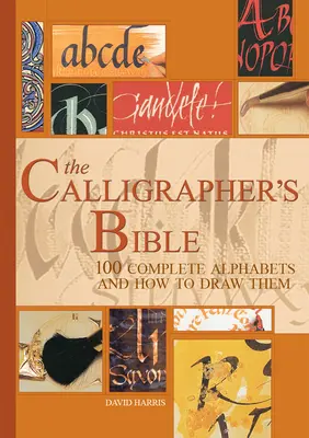 Biblia kaligrafa: 100 kompletných abecied a návod na ich kreslenie - The Calligrapher's Bible: 100 Complete Alphabets and How to Draw Them