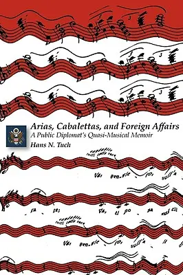 Árie, kabalety a zahraničné záležitosti: Kvázi hudobné memoáre verejného diplomata - Arias, Cabalettas, and Foreign Affairs: A Public Diplomat's Quasi-Musical Memoir