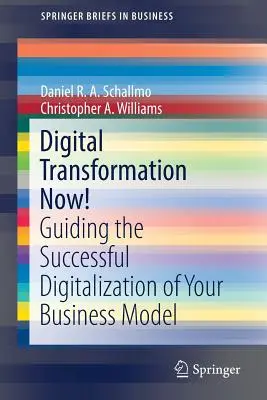 Digitálna transformácia teraz! Sprievodca úspešnou digitalizáciou vášho obchodného modelu - Digital Transformation Now!: Guiding the Successful Digitalization of Your Business Model