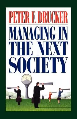 Manažment v budúcej spoločnosti: Drucker: Poučenie od známeho mysliteľa a spisovateľa o podnikovom riadení - Managing in the Next Society: Lessons from the Renown Thinker and Writer on Corporate Management