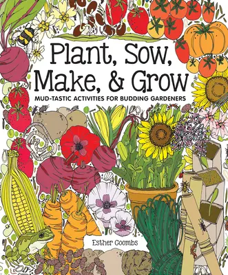 Sadiť, siať, vyrábať a pestovať: Záhradkárske aktivity pre začínajúcich záhradkárov - Plant, Sow, Make & Grow: Mud-Tastic Activities for Budding Gardeners