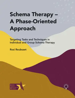 Schématická terapia - prístup zameraný na fázy: Cieľové úlohy a techniky v individuálnej a skupinovej schémovej terapii - Schema Therapy - A Phase-Oriented Approach: Targeting Tasks and Techniques in Individual and Group Schema Therapy