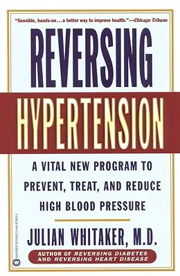 Zvrátenie hypertenzie: Nový životne dôležitý program na prevenciu, liečbu a zníženie vysokého krvného tlaku - Reversing Hypertension: A Vital New Program to Prevent, Treat, and Reduce High Blood Pressure