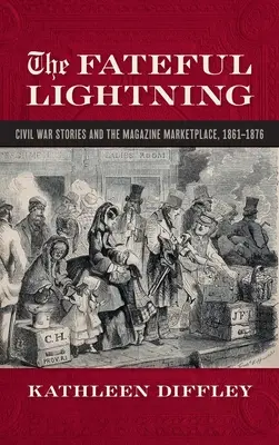 Osudový blesk: Príbehy občianskej vojny a literárny trh, 1861-1876 - Fateful Lightning: Civil War Stories and the Literary Marketplace, 1861-1876