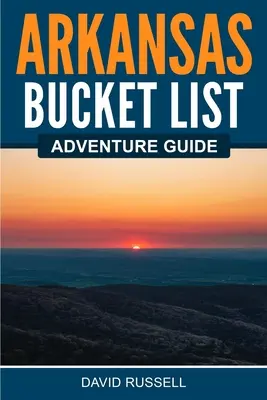 Sprievodca dobrodružstvom v Arkansase - Arkansas Bucket List Adventure Guide