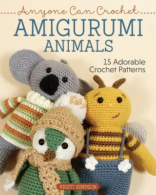 Každý môže háčkovať zvieratká Amigurumi: 15 rozkošných háčkovaných vzorov - Anyone Can Crochet Amigurumi Animals: 15 Adorable Crochet Patterns