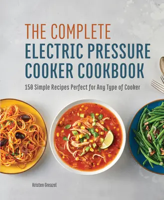Kompletná kuchárska kniha pre elektrické tlakové hrnce: 150 jednoduchých receptov ideálnych pre akýkoľvek typ variča - The Complete Electric Pressure Cooker Cookbook: 150 Simple Recipes Perfect for Any Type of Cooker