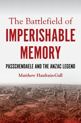 Bojisko nehynúcej pamäti: Passchendaele a legenda Anzac - The Battlefield of Imperishable Memory: Passchendaele and the Anzac Legend