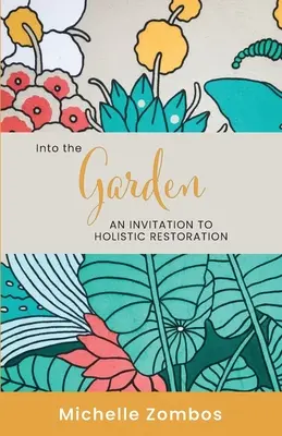 Do záhrady: Pozvanie k celostnej obnove - Into the Garden: An invitation to holistic restoration