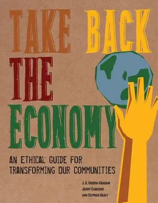 Take Back the Economy: Etický sprievodca transformáciou našich komunít - Take Back the Economy: An Ethical Guide for Transforming Our Communities