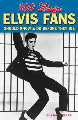 100 vecí, ktoré by mali fanúšikovia Elvisa vedieť a urobiť, než zomrú - 100 Things Elvis Fans Should Know & Do Before They Die